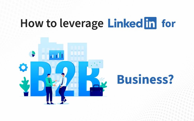 How to leverage LinkedIn for B2B business