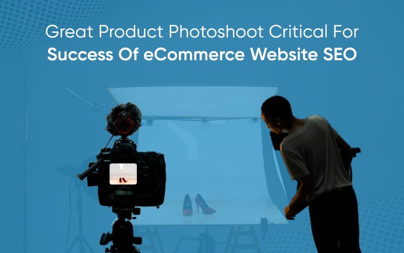 Great Product Photoshoot Critical for Success of eCommerce Website SEO