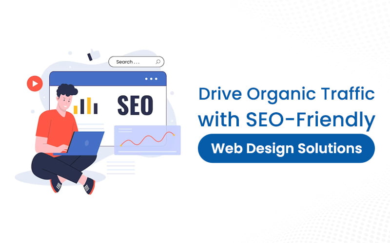 Drive Organic Traffic with SEO Friendly Web Design Solutions