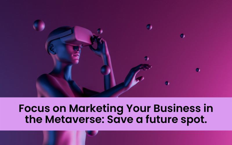 Focus On Marketing Your Business In The Metaverse: Save A Future Spot.