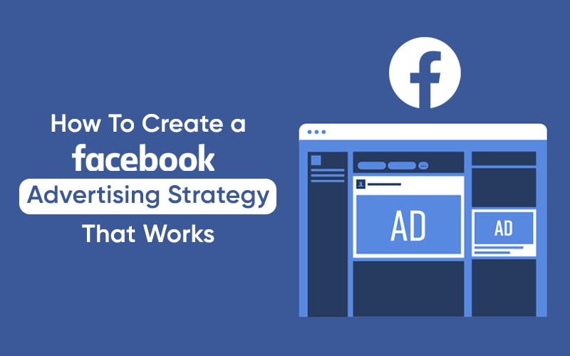 How To Create A Facebook Advertising Strategy That Works