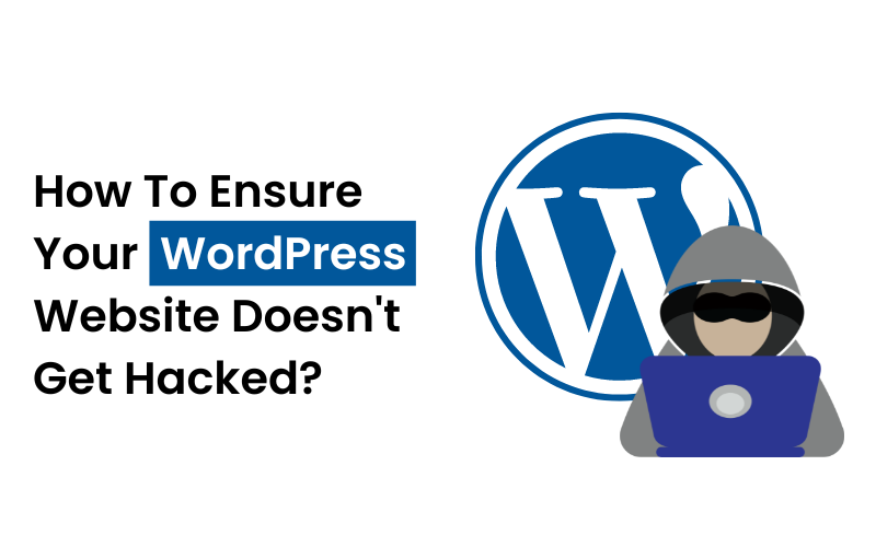 How To Ensure Your WordPress Website Doesn’t Get Hacked?