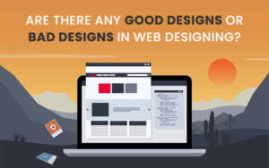 Are There Any Good Designs Or Bad Designs In Web Designing?