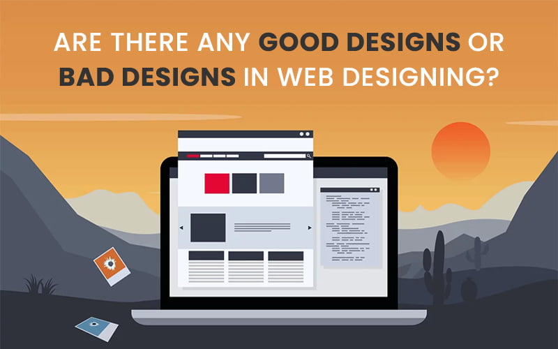 Are There Any Good Designs Or Bad Designs In Web Designing?