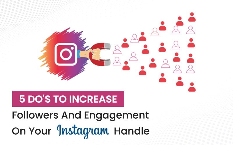 5 Do’s To Increase Followers And Engagement On Your Instagram Handle