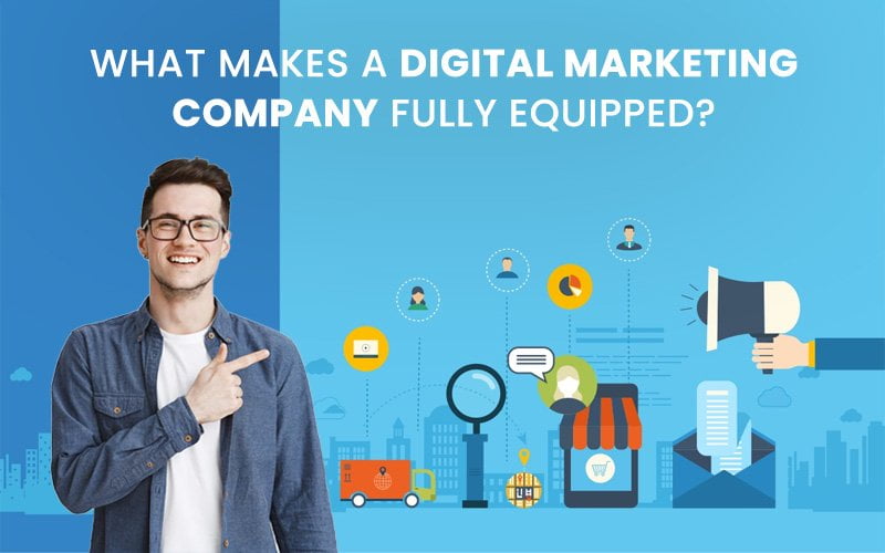 What Makes A Digital Marketing Company Fully Equipped?