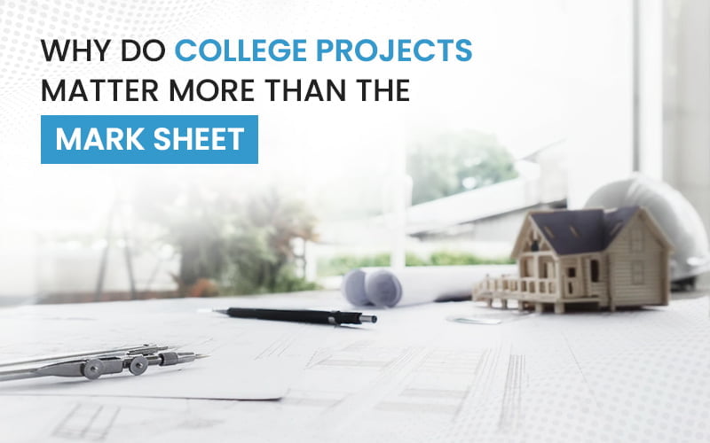 Why Do College Projects Matter More Than The Mark Sheet?