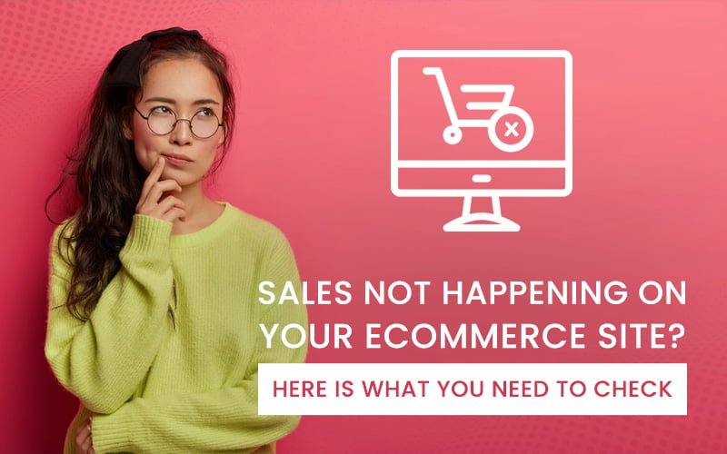 Sales Not Happening On Your Ecommerce Site – Here Is What You Need To Check