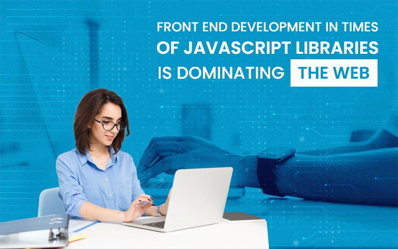 Front End Development In Times Of Javascript Libraries Is Dominating The Web