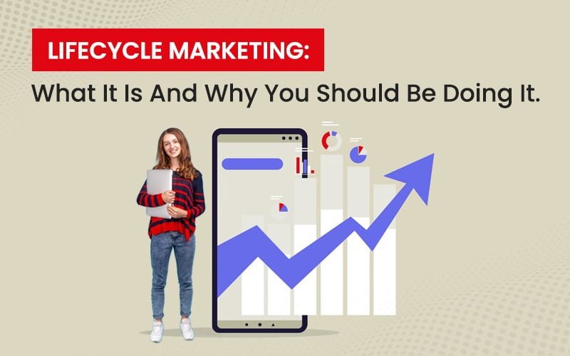 Lifecycle Marketing: What It Is And Why You Should Be Doing It