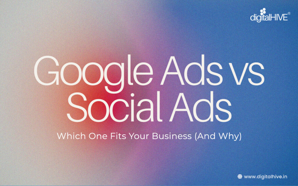 Google Ads vs. Social Ads: Which One Fits Your Business (And Why)