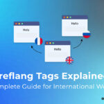 Hreflang Tags Explained: The Complete Guide for International Websites